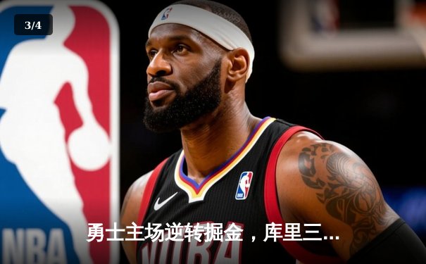 勇士主场逆转掘金，库里三分雨浇灭对手反扑 - 3