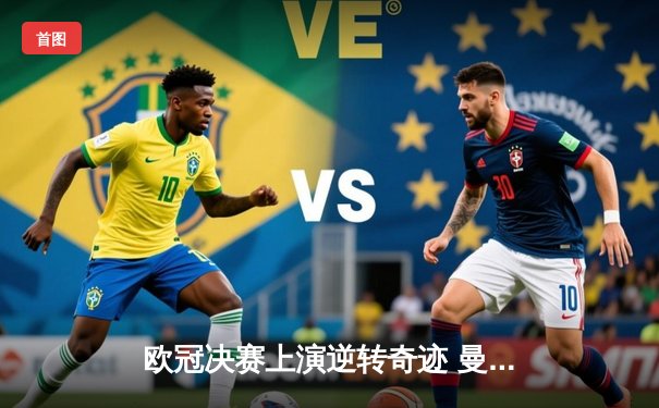 欧冠决赛上演逆转奇迹 曼城3-2绝杀拜仁首度问鼎