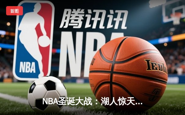 NBA圣诞大战：湖人惊天逆转击败凯尔特人，詹姆斯关键三分定乾坤